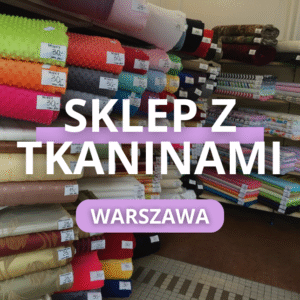 Największy sklep z tkaninami w Warszawie. Tkaniny na metry i pasmanteria